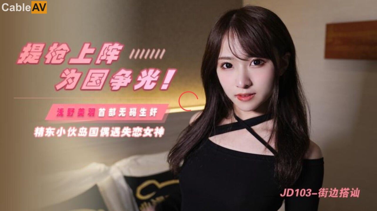 STP25584 精东影业 JD103 东京街头约炮漂亮女优 浅野美羽